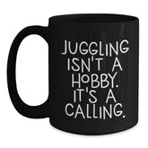 Juggling Quotes Gifts for Men and Women, Inspirational Coffee Mug for Graduation, 'Juggling Isn't A Hobby. It's A Calling.' - Black 11oz/15oz Microwave Dishwasher Safe - Main